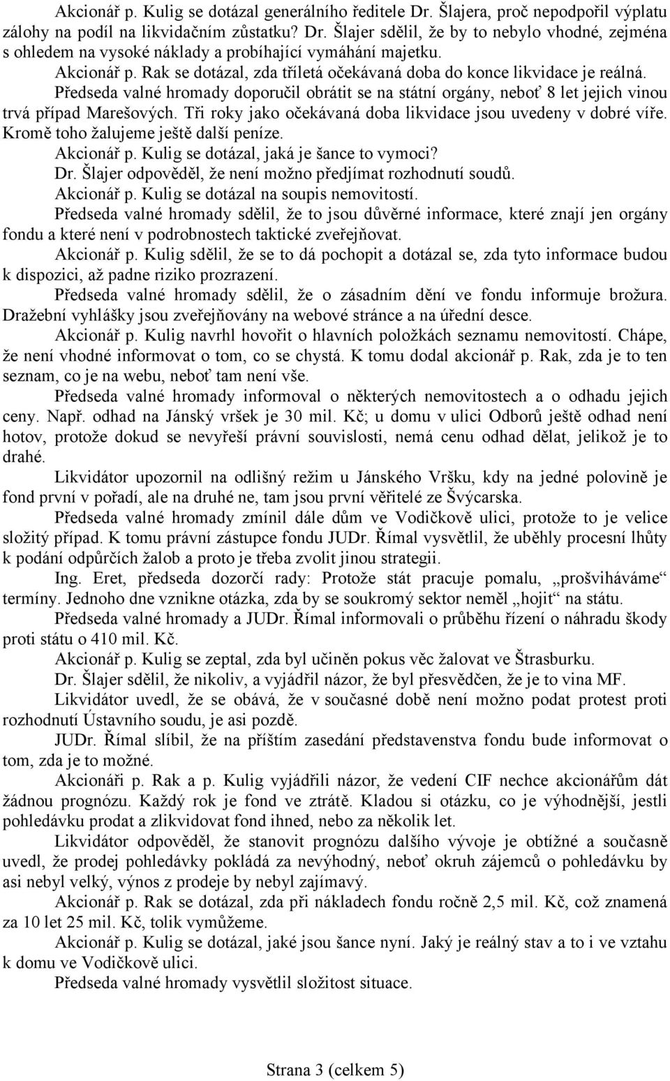 Tři roky jako očekávaná doba likvidace jsou uvedeny v dobré víře. Kromě toho žalujeme ještě další peníze. Akcionář p. Kulig se dotázal, jaká je šance to vymoci? Dr.