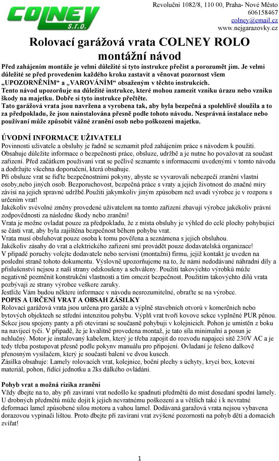 Tento návod upozorňuje na důležité instrukce, které mohou zamezit vzniku úrazu nebo vzniku škody na majetku. Dobře si tyto instrukce přečtěte.