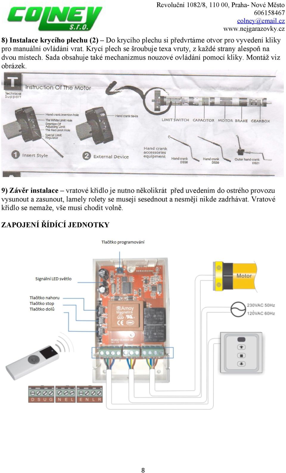 Sada obsahuje také mechanizmus nouzové ovládání pomocí kliky. Montáž viz obrázek.