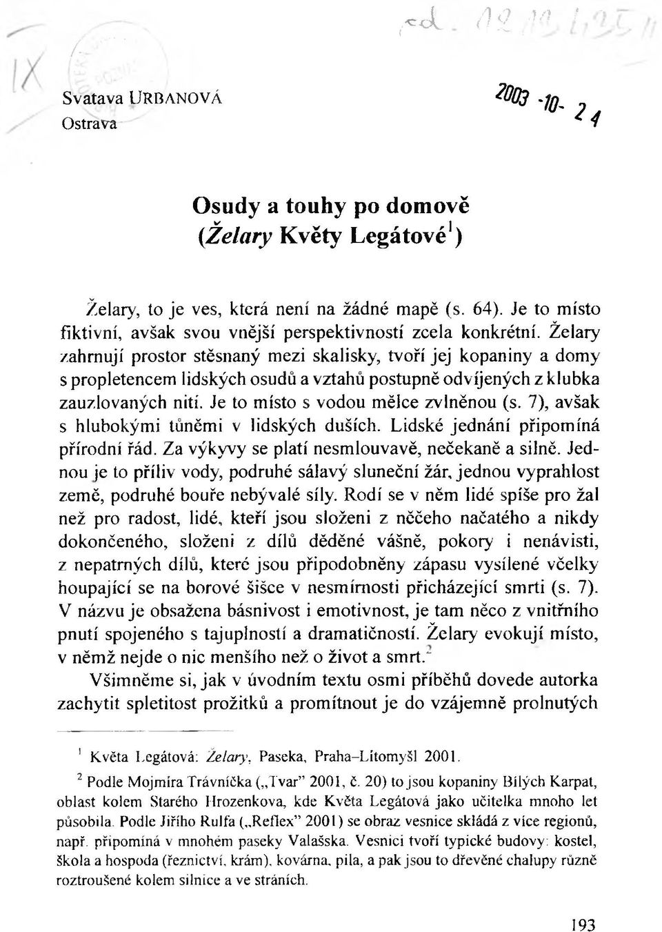 Želary zahrnují prostor stěsnaný mezi skalisky, tvoří jej kopaniny a domy s propletencem lidských osudů a vztahů postupně odvíjených z klubka zauzlovaných nití. Je to místo s vodou mělce zvlněnou (s.