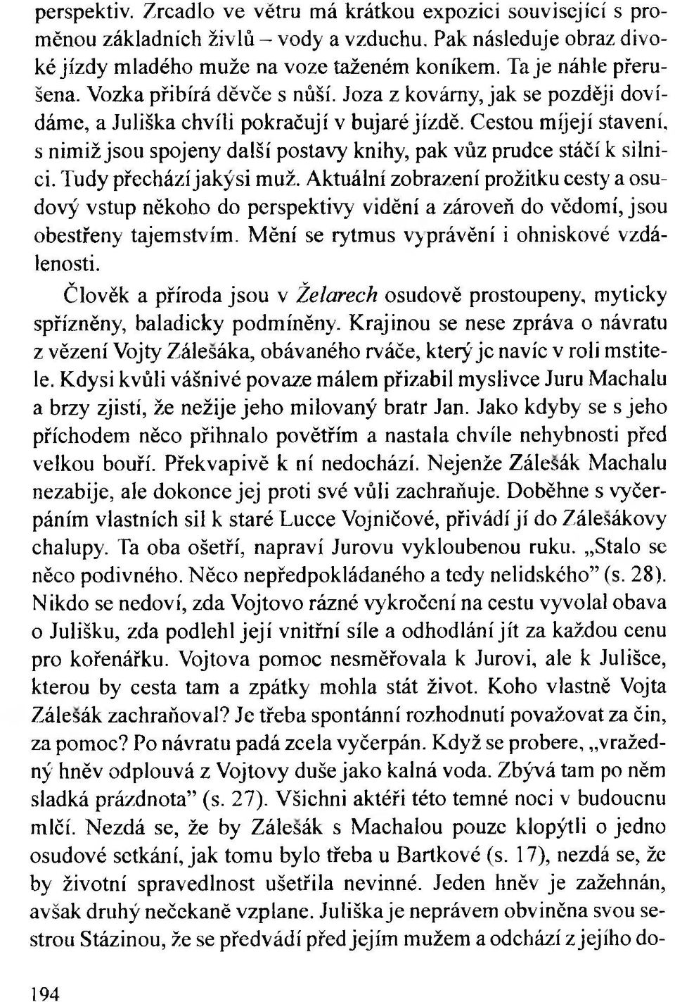 Cestou míjejí stavení, s nimiž jsou spojeny další postavy knihy, pak vůz prudce stáčí к silnici. Tudy přechází jakýsi muž.