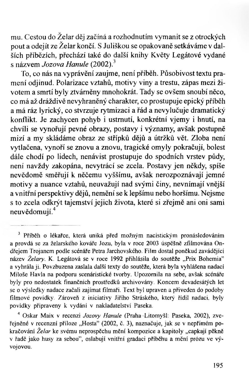 Působivost textu pramení odjinud. Polarizace vztahů, motivy viny a trestu, zápas mezi životem a smrtí byly ztvárněny mnohokrát.