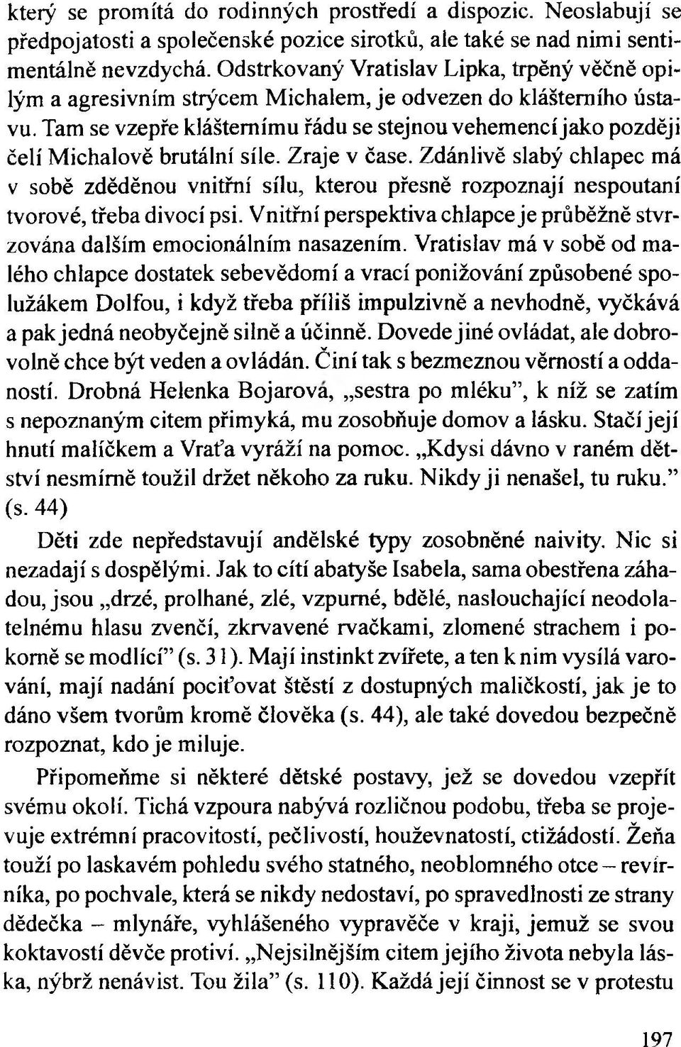 Tam se vzepře klášternímu řádu se stejnou vehemencí jako později čelí Michalově brutální síle. Zraje v čase.