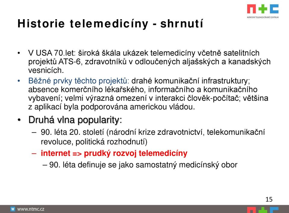 Běžné prvky těchto projektů: drahé komunikační infrastruktury; absence komerčního lékařského, informačního a komunikačního vybavení; velmi výrazná omezení v