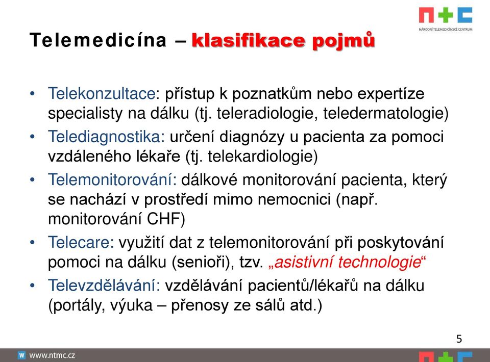 telekardiologie) Telemonitorování: dálkové monitorování pacienta, který se nachází v prostředí mimo nemocnici (např.