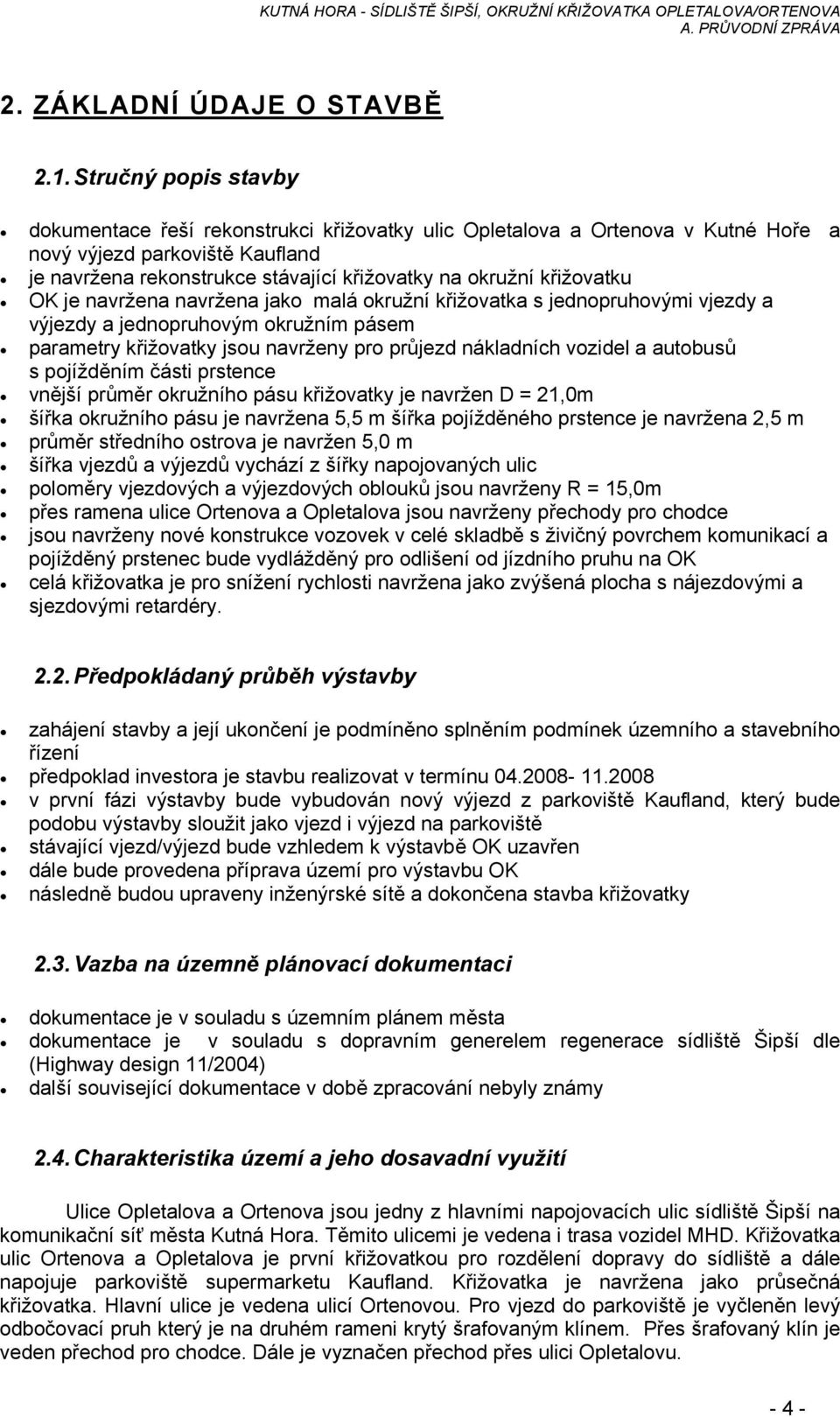 křižovatku OK je navržena navržena jako malá okružní křižovatka s jednopruhovými vjezdy a výjezdy a jednopruhovým okružním pásem parametry křižovatky jsou navrženy pro průjezd nákladních vozidel a