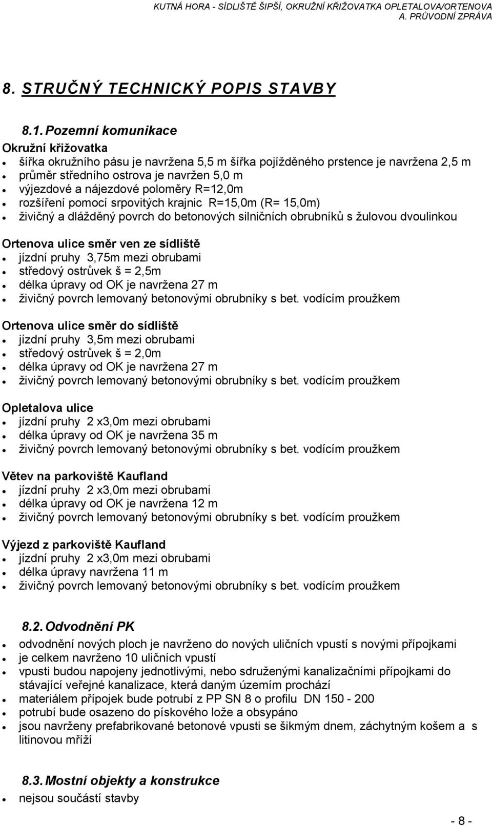 R=12,0m rozšíření pomocí srpovitých krajnic R=15,0m (R= 15,0m) živičný a dlážděný povrch do betonových silničních obrubníků s žulovou dvoulinkou Ortenova ulice směr ven ze sídliště jízdní pruhy 3,75m