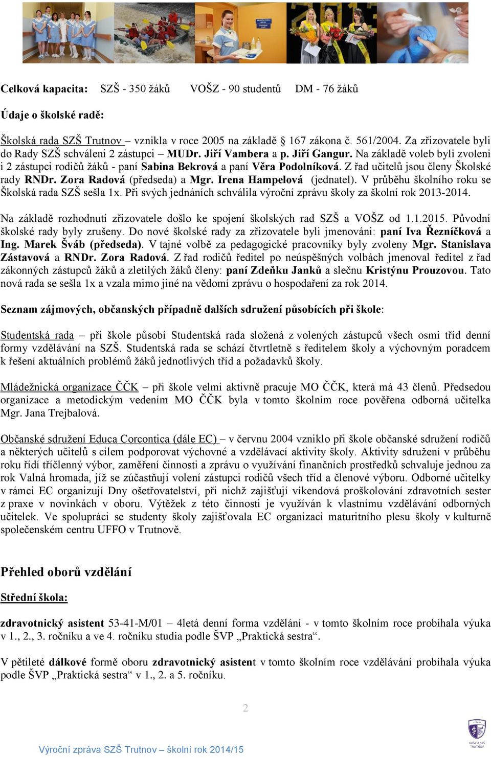 Z řad učitelů jsou členy Školské rady RNDr. Zora Radová (předseda) a Mgr. Irena Hampelová (jednatel). V průběhu školního roku se Školská rada SZŠ sešla 1x.