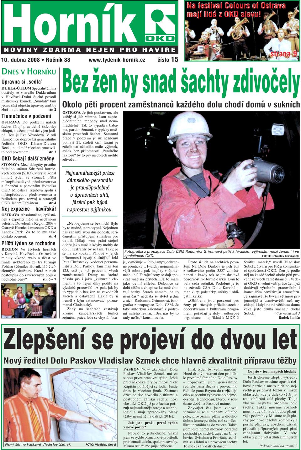 Sundali tam jednu ãást objektu úpravny, aniï by zbofiili tu druhou. str. 2 Tlumoãnice v podzemí OSTRAVA Do podzemí na ich achet fárají pravidelnû tisícovky chlapû, ale Ïena prakticky jen jediná!