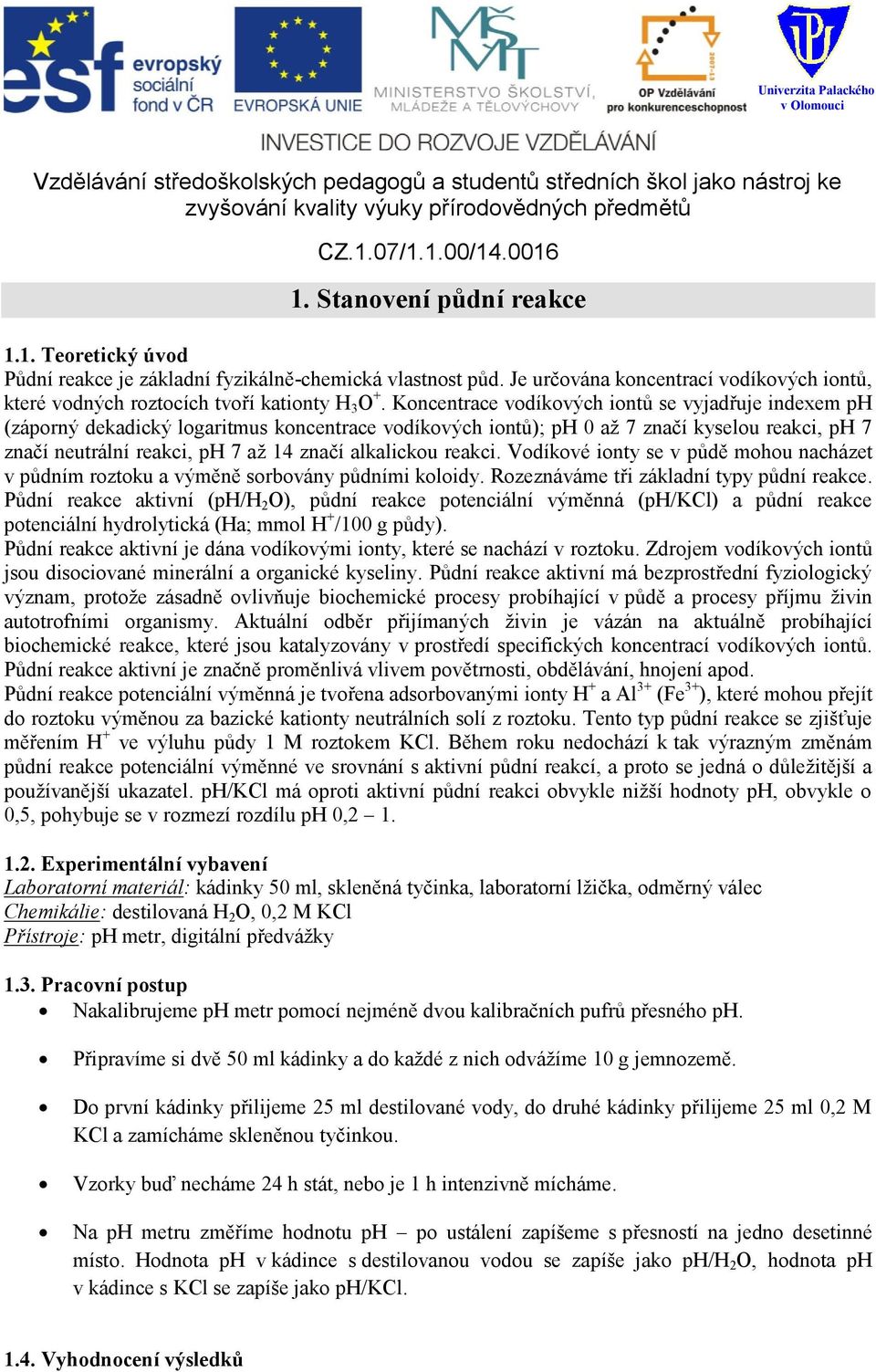 alkalickou reakci. Vodíkové ionty se v půdě mohou nacházet v půdním roztoku a výměně sorbovány půdními koloidy. Rozeznáváme tři základní typy půdní reakce.