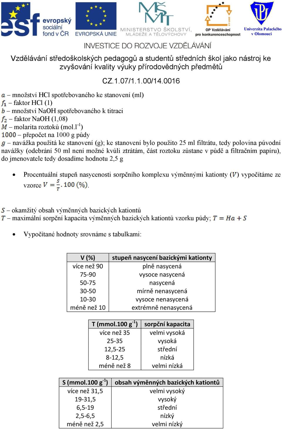 v půdě a filtračním papíru), do jmenovatele tedy dosadíme hodnotu 2,5 g Procentuální stupeň nasycenosti sorpčního komplexu výměnnými kationty ( ) vypočítáme ze vzorce.