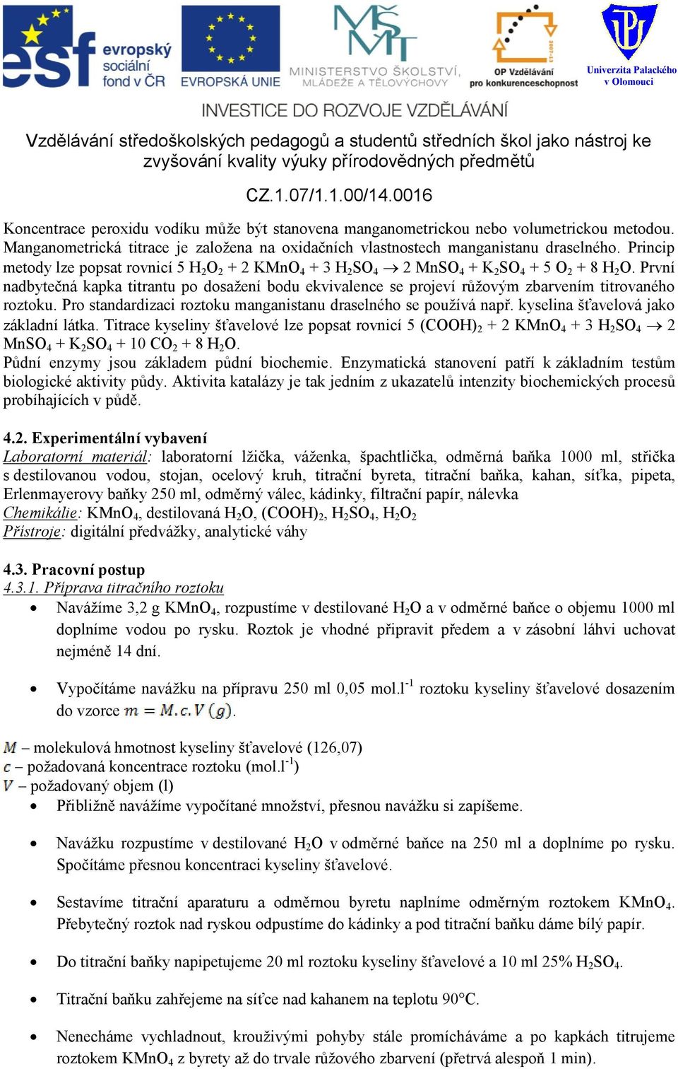 První nadbytečná kapka titrantu po dosažení bodu ekvivalence se projeví růžovým zbarvením titrovaného roztoku. Pro standardizaci roztoku manganistanu draselného se používá např.