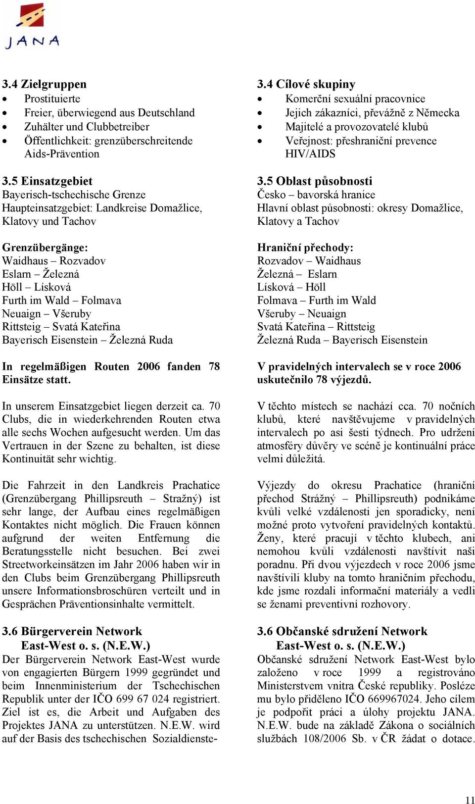 Všeruby Rittsteig Svatá Kateřina Bayerisch Eisenstein Železná Ruda In regelmäßigen Routen 2006 fanden 78 Einsätze statt. In unserem Einsatzgebiet liegen derzeit ca.