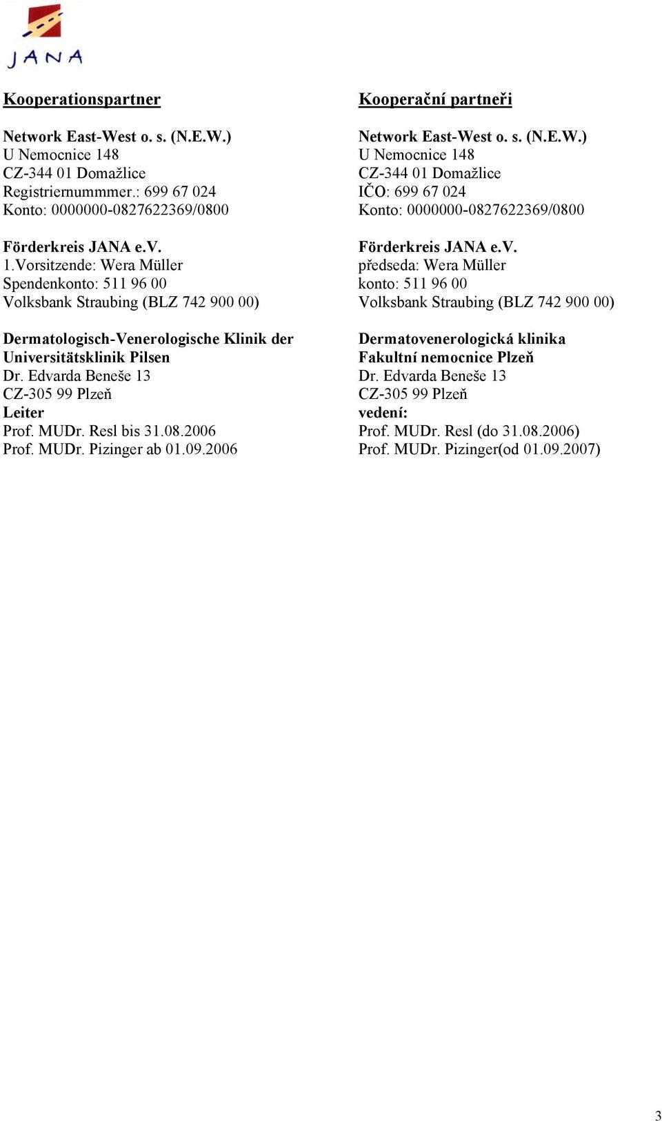 Vorsitzende: Wera Müller Spendenkonto: 511 96 00 Volksbank Straubing (BLZ 742 900 00) Dermatologisch-Venerologische Klinik der Universitätsklinik Pilsen Dr.