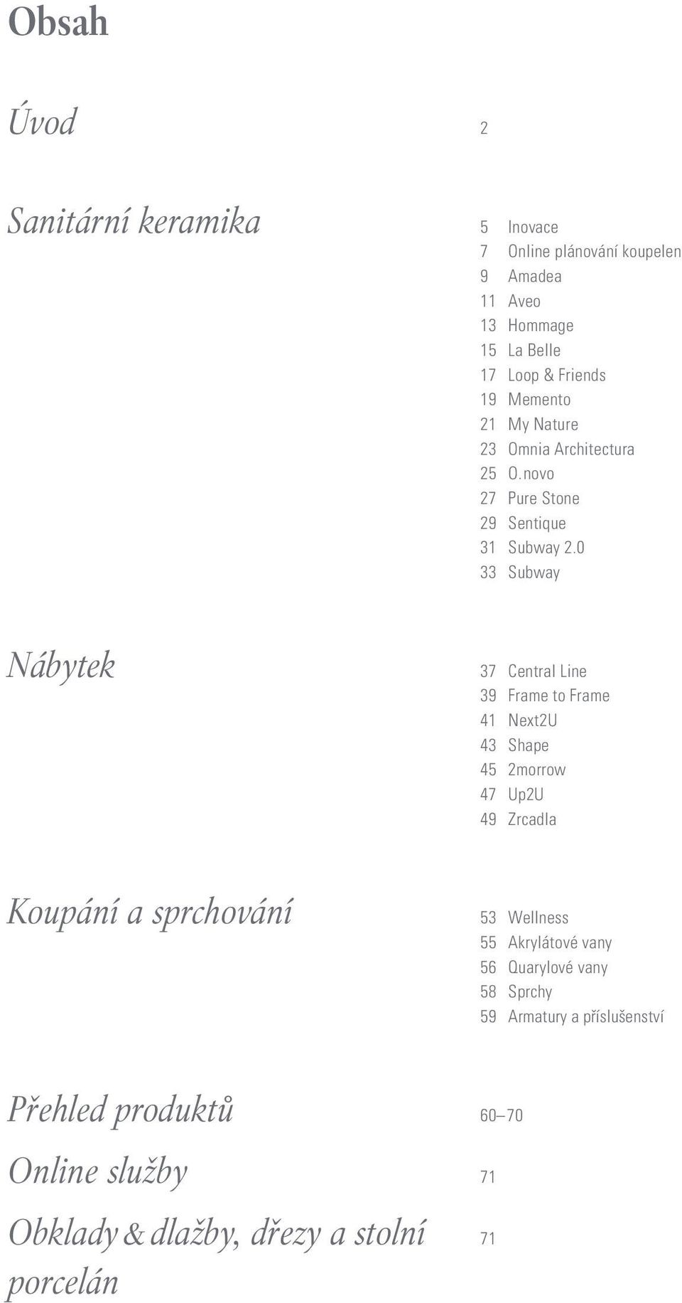 0 33 Subway Nábytek 37 Central Line 39 Frame to Frame 41 Next2U 43 Shape 45 2morrow 47 Up2U 49 Zrcadla Koupání a sprchování 53