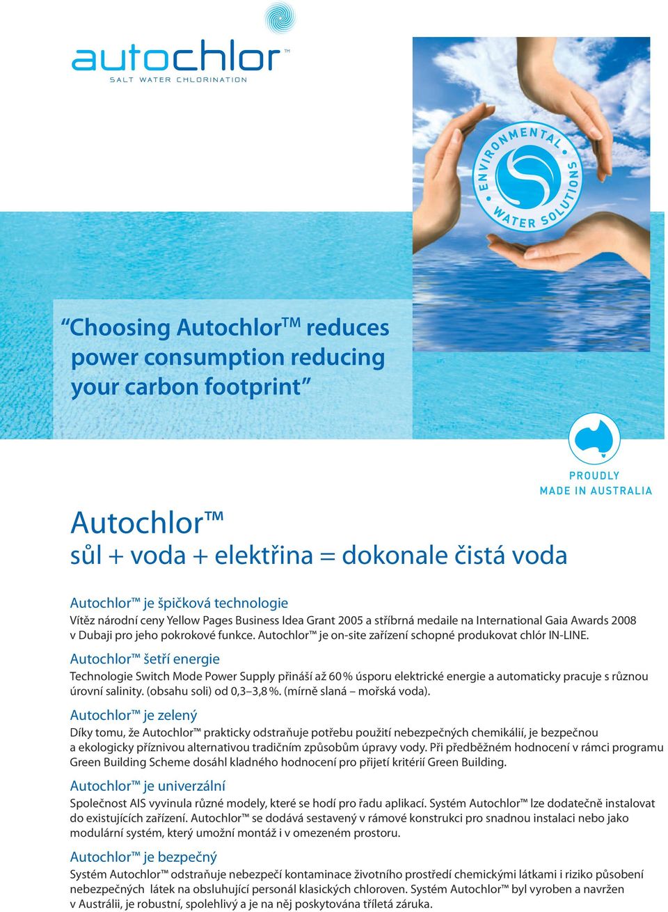 Autochlor šetří energie Technologie Switch Mode Power Supply přináší až 60 % úsporu elektrické energie a automaticky pracuje s různou úrovní salinity. (obsahu soli) od 0,3 3,8 %.