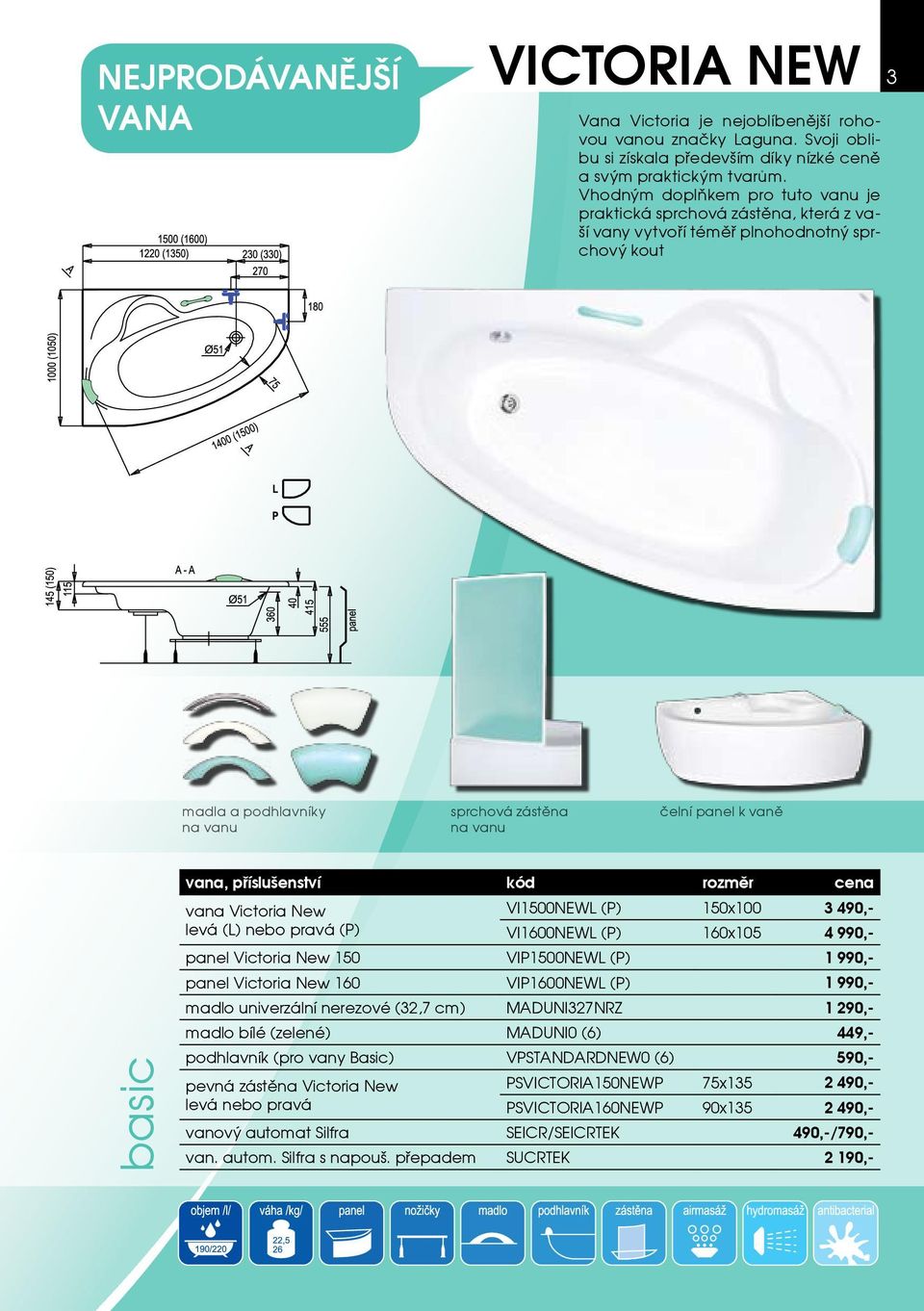 basic vana, příslušenství kód rozměr cena vana Victoria New VI1500NEWL (P) 150x100 3 490,- levá (L) nebo pravá (P) VI1600NEWL (P) 160x105 4 990,- panel Victoria New 150 VIP1500NEWL (P) 1 990,- panel