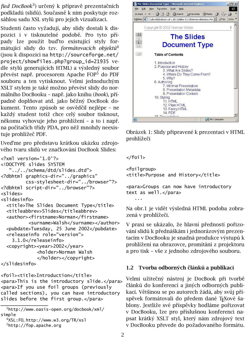 formátovacích objektů 4 (jsou k dispozici na http://sourceforge.net/ project/showfiles.php?group_id=21935 vedle stylů generujících HTML) a výsledný soubor převést např.