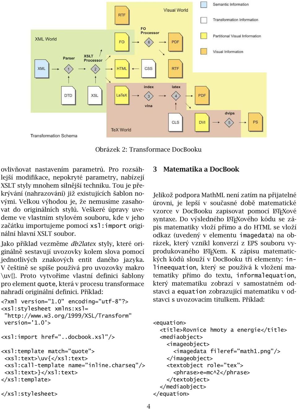 Veškeré úpravy uvedeme ve vlastním stylovém souboru, kde v jeho začátku importujeme pomocí xsl:import originální hlavní XSLT soubor.