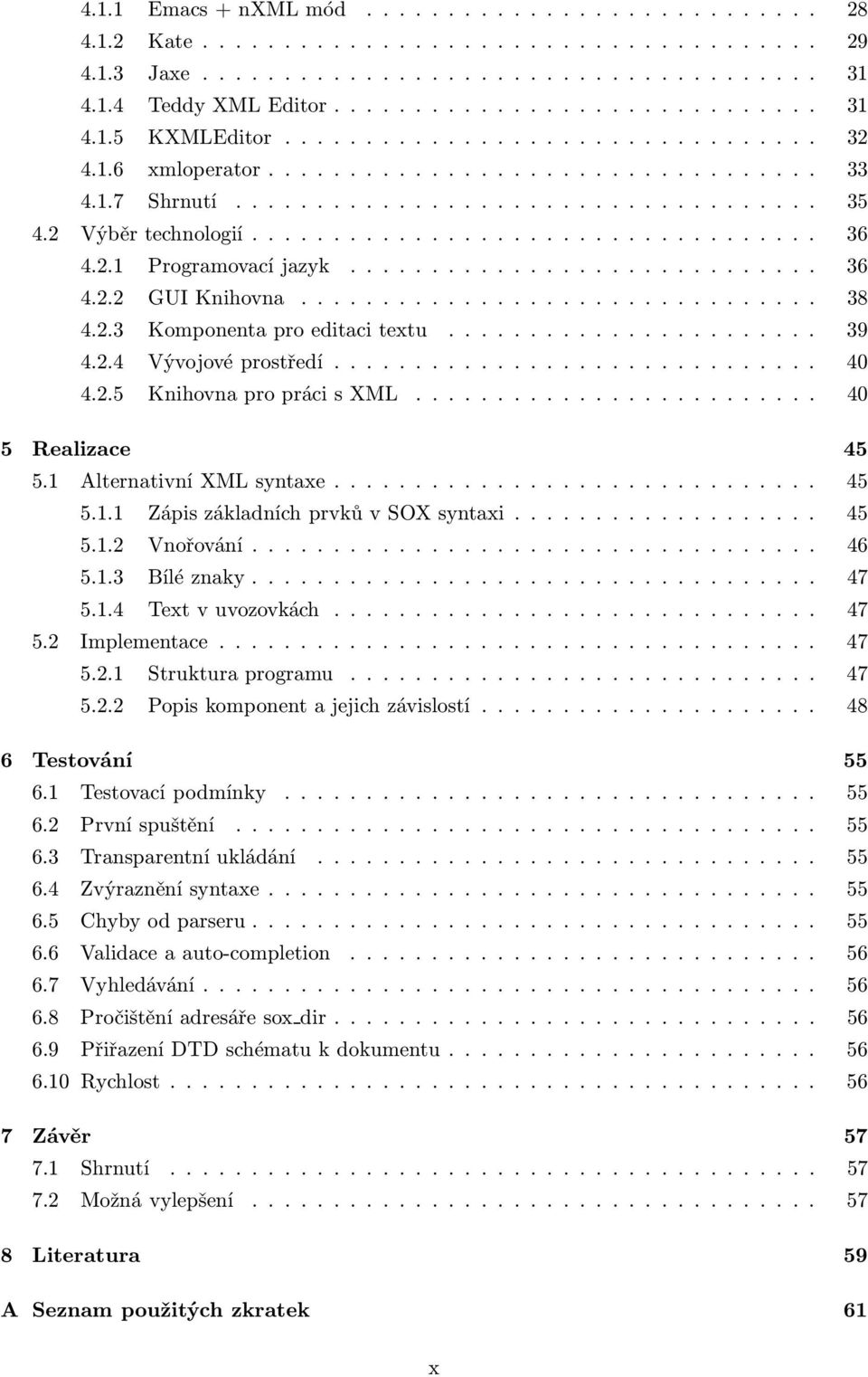 .. 45 5.1.2 Vnořování..... 46 5.1.3 Bíléznaky..... 47 5.1.4 Textvuvozovkách... 47 5.2 Implementace.... 47 5.2.1 Strukturaprogramu...... 47 5.2.2 Popiskomponentajejichzávislostí..... 48 6 Testování 55 6.