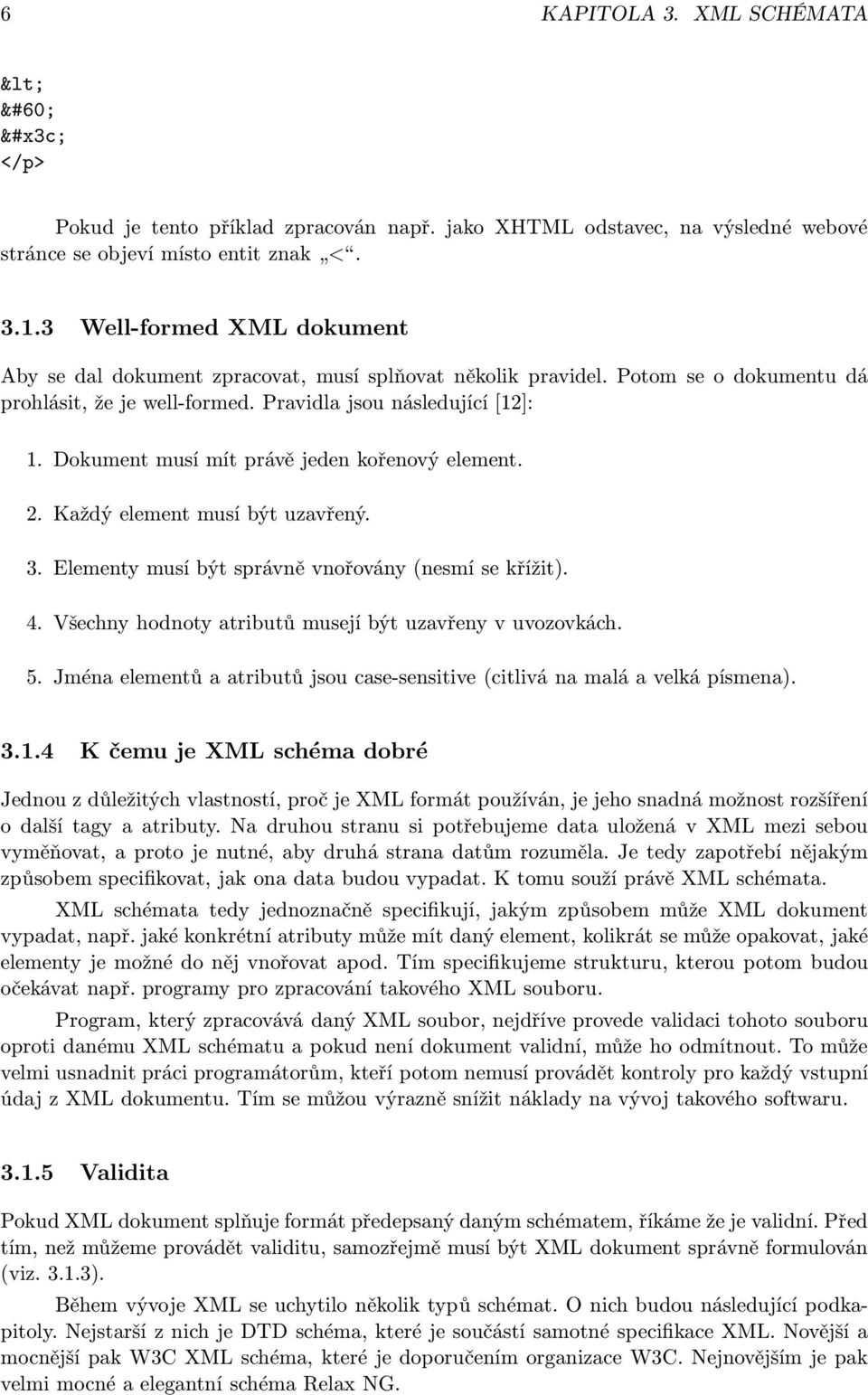 Dokument musí mít právě jeden kořenový element. 2. Každý element musí být uzavřený. 3. Elementy musí být správně vnořovány(nesmí se křížit). 4.