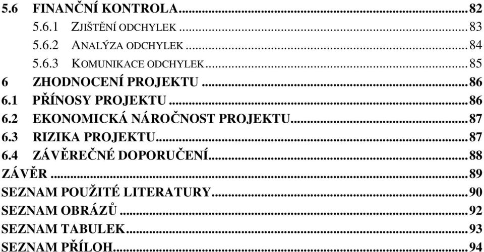 ..87 6.3 RIZIKA PROJEKTU...87 6.4 ZÁVĚREČNÉ DOPORUČENÍ...88 ZÁVĚR.