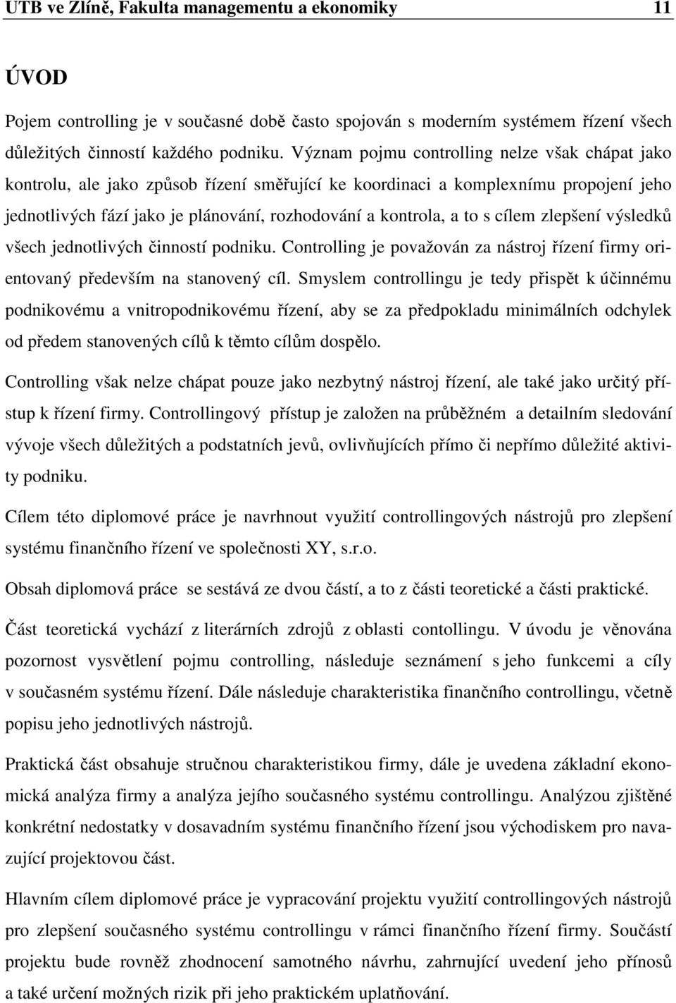 s cílem zlepšení výsledků všech jednotlivých činností podniku. Controlling je považován za nástroj řízení firmy orientovaný především na stanovený cíl.