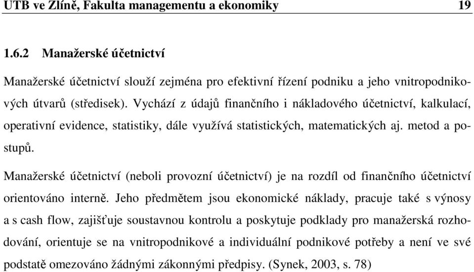 Manažerské účetnictví (neboli provozní účetnictví) je na rozdíl od finančního účetnictví orientováno interně.