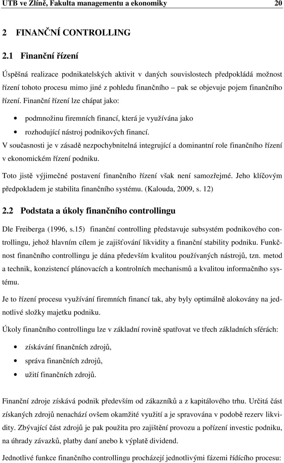 Finanční řízení lze chápat jako: podmnožinu firemních financí, která je využívána jako rozhodující nástroj podnikových financí.