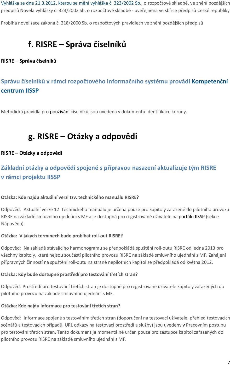 RISRE Správa číselníků RISRE Správa číselníků Správu číselníků v rámci rzpčtvéh infrmačníh systému prvádí Kmpetenční centrum IISSP Metdická pravidla pr pužívání číselníků jsu uvedena v dkumentu