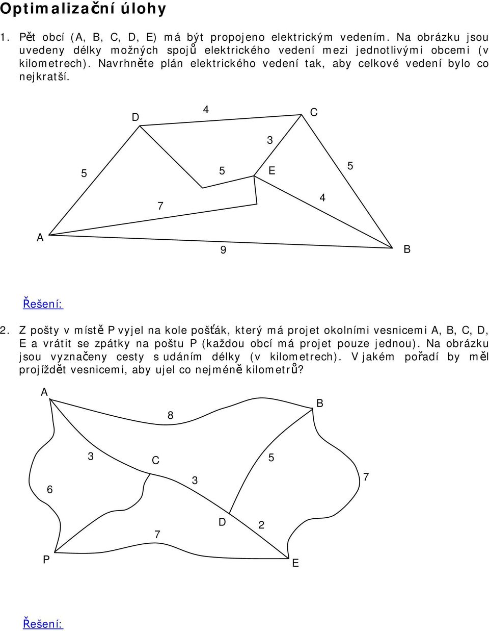 Navrhněte plán elektrického vedení tak, aby celkové vedení bylo co nejkratší. D 4 C 5 3 5 E 5 7 4 A 9 B 2.