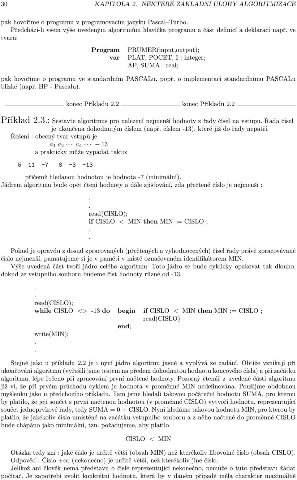 Pascalu) konec Příkladu 22 konec Příkladu 22 Příklad 23: Sestavte algoritmus pro nalezení nejmenší hodnoty z řady čísel na vstupu Řada čísel je ukončena dohodnutým číslem (např číslem -13), které již