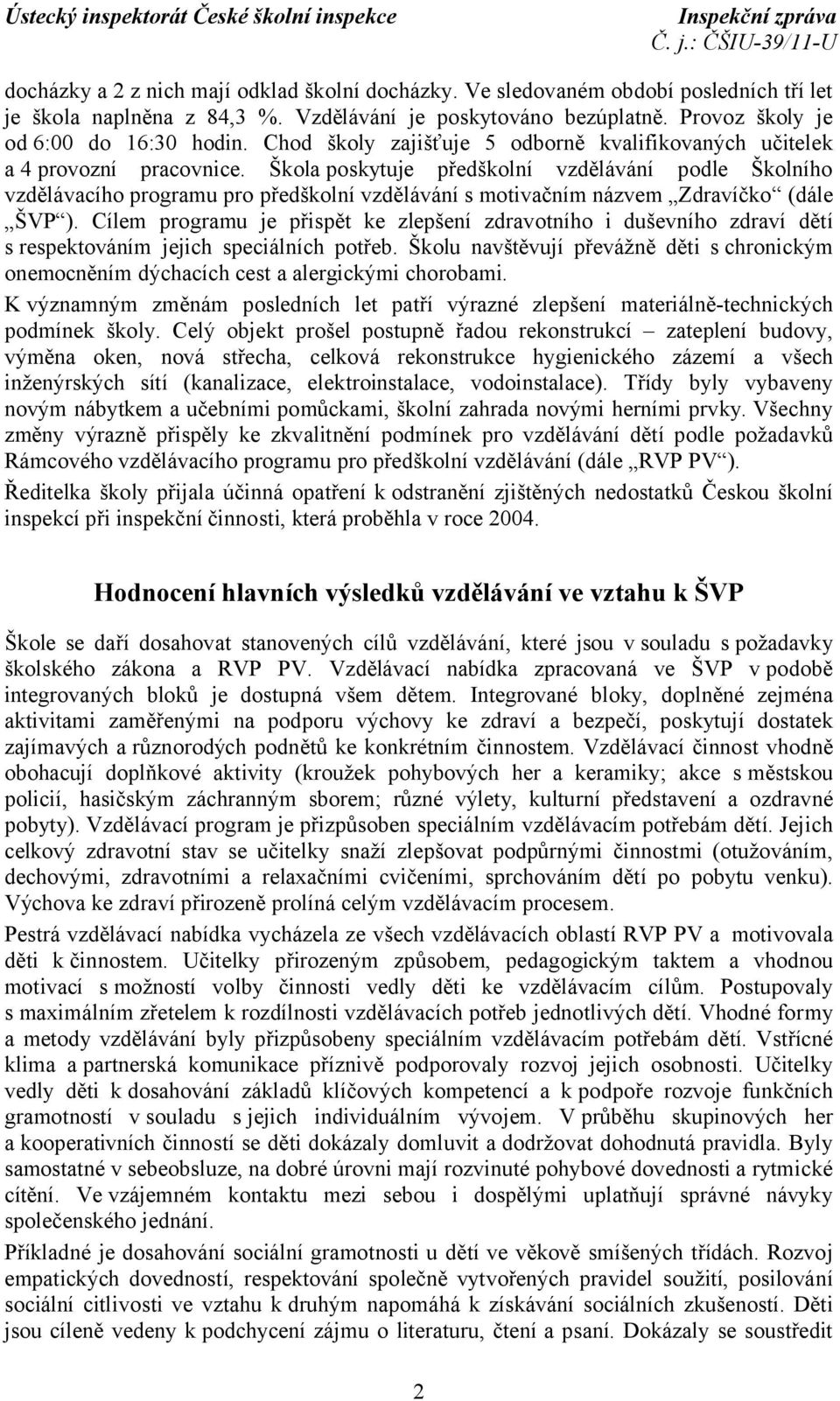 Škola poskytuje předškolní vzdělávání podle Školního vzdělávacího programu pro předškolní vzdělávání s motivačním názvem Zdravíčko (dále ŠVP ).