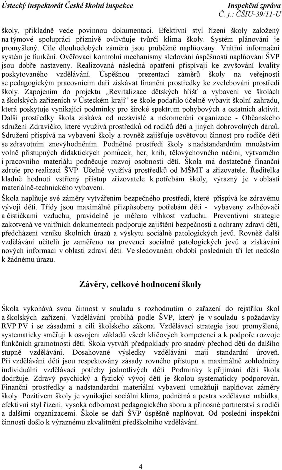 Realizovaná následná opatření přispívají ke zvyšování kvality poskytovaného vzdělávání.