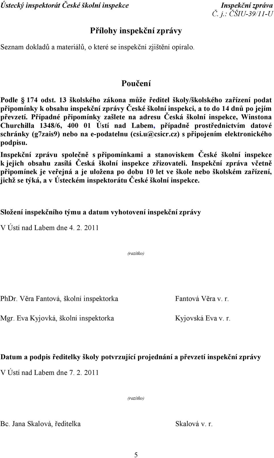 Případné připomínky zašlete na adresu Česká školní inspekce, Winstona Churchilla 1348/6, 400 01 Ústí nad Labem, případně prostřednictvím datové schránky (g7zais9) nebo na e-podatelnu (csi.u@csicr.