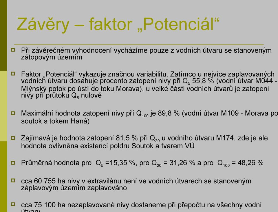 průtoku Q5 nulové Maximální hodnota zatopení nivy pří Q100 je 89,8 % (vodní útvar M109 - Morava po soutok s tokem Haná) Zajímavá je hodnota zatopení 81,5 % při Q20 u vodního útvaru M174, zde je ale