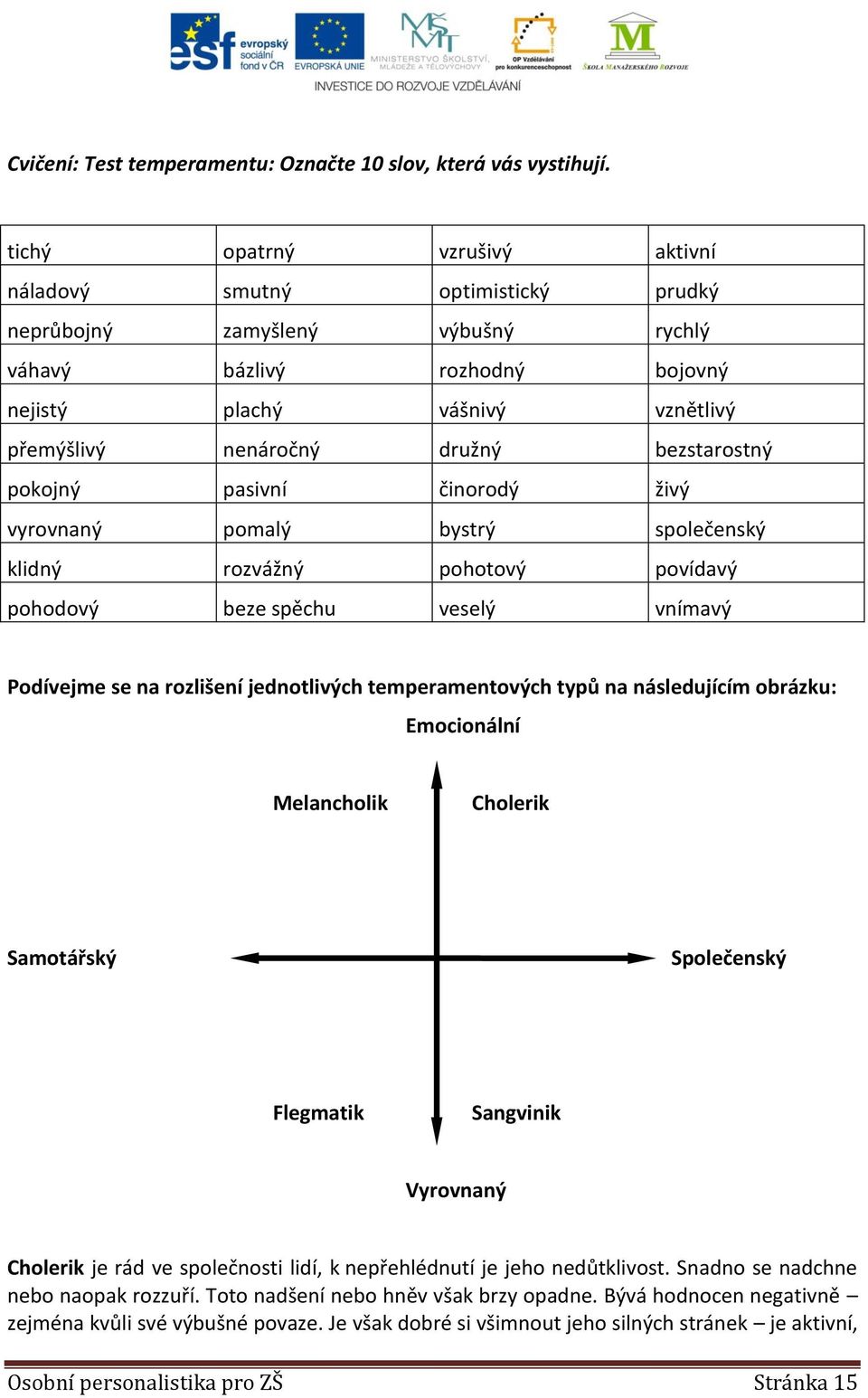 bezstarostný pokojný pasivní činorodý živý vyrovnaný pomalý bystrý společenský klidný rozvážný pohotový povídavý pohodový beze spěchu veselý vnímavý Podívejme se na rozlišení jednotlivých