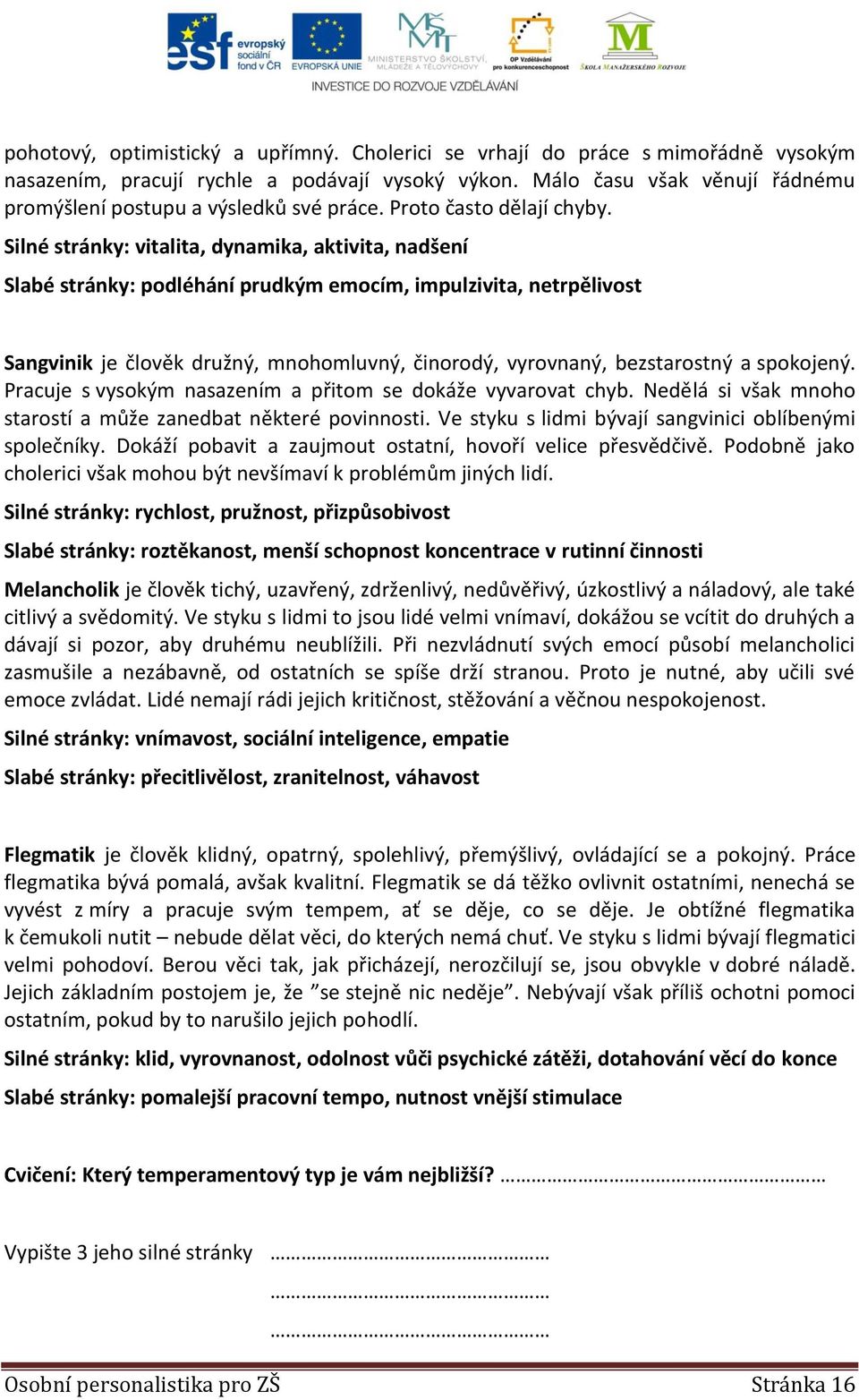 Silné stránky: vitalita, dynamika, aktivita, nadšení Slabé stránky: podléhání prudkým emocím, impulzivita, netrpělivost Sangvinik je člověk družný, mnohomluvný, činorodý, vyrovnaný, bezstarostný a