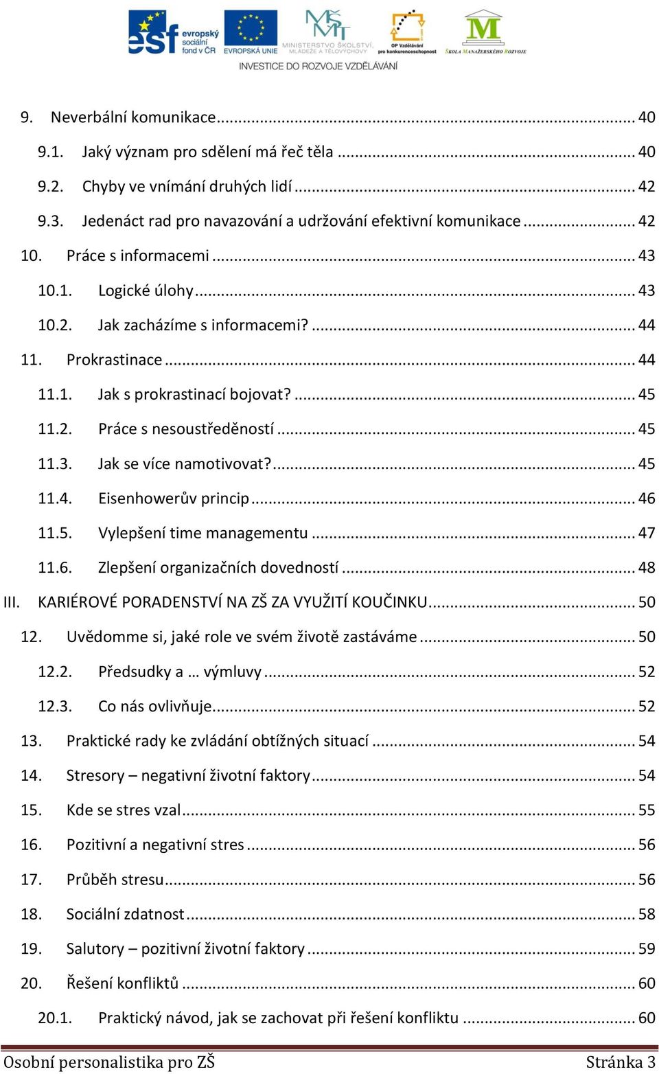 ... 45 11.4. Eisenhowerův princip... 46 11.5. Vylepšení time managementu... 47 11.6. Zlepšení organizačních dovedností... 48 III. KARIÉROVÉ PORADENSTVÍ NA ZŠ ZA VYUŽITÍ KOUČINKU... 50 12.