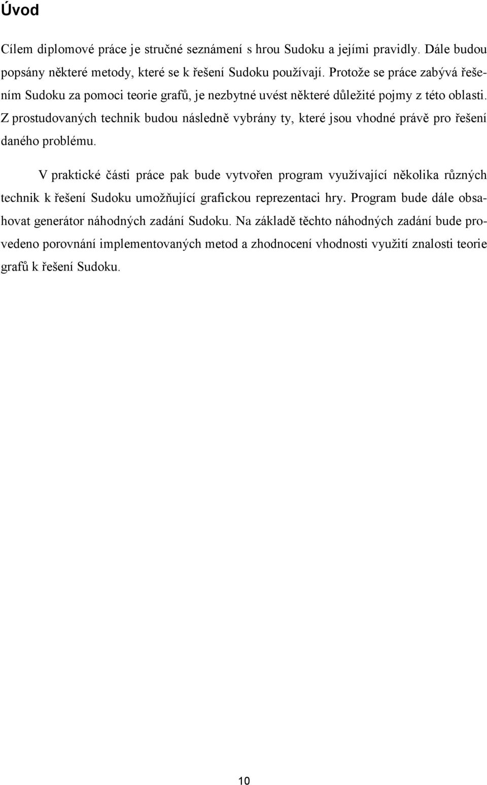 Z prostudovaných technik budou následně vybrány ty, které jsou vhodné právě pro řešení daného problému.