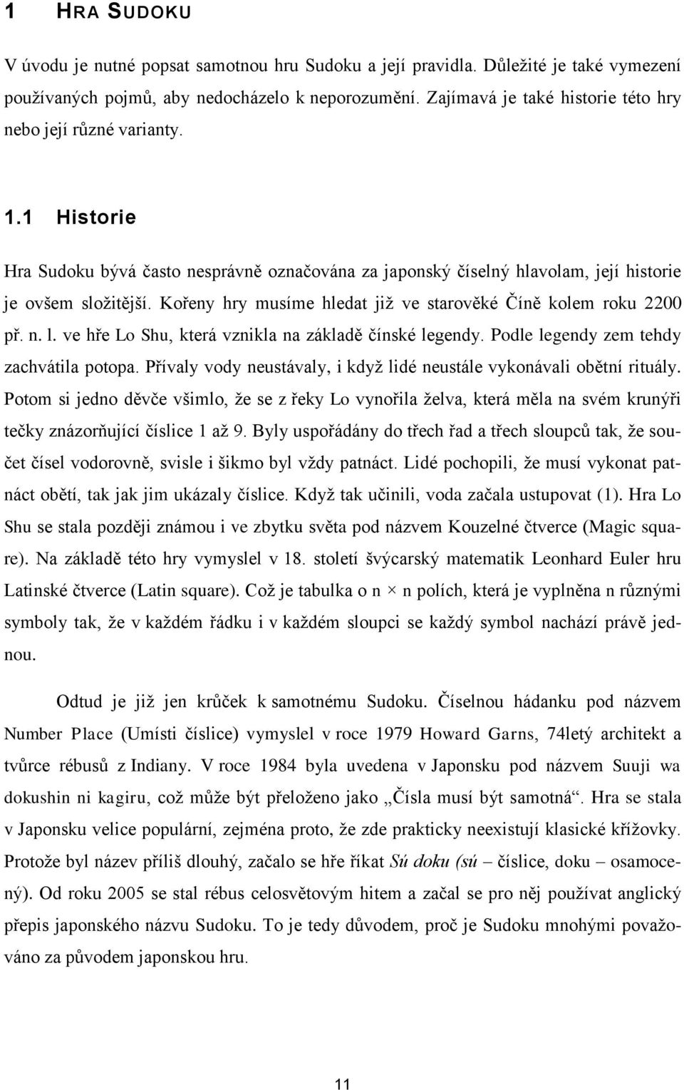 Kořeny hry musíme hledat již ve starověké Číně kolem roku 2200 př. n. l. ve hře Lo Shu, která vznikla na základě čínské legendy. Podle legendy zem tehdy zachvátila potopa.