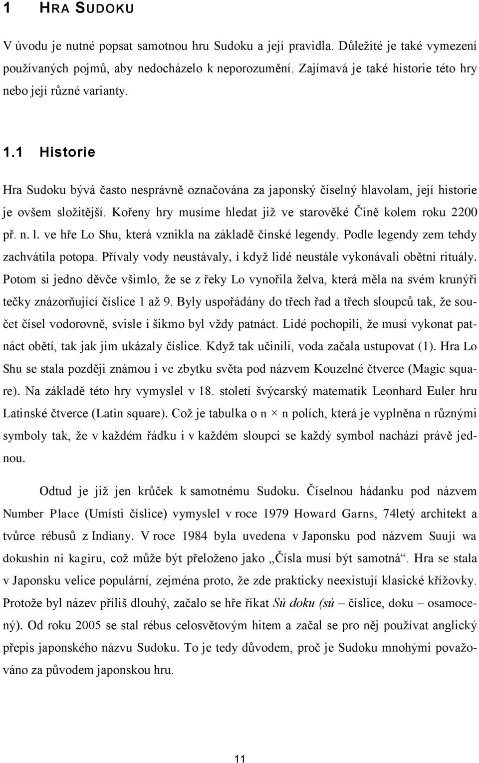 Kořeny hry musíme hledat již ve starověké Číně kolem roku 2200 př. n. l. ve hře Lo Shu, která vznikla na základě čínské legendy. Podle legendy zem tehdy zachvátila potopa.