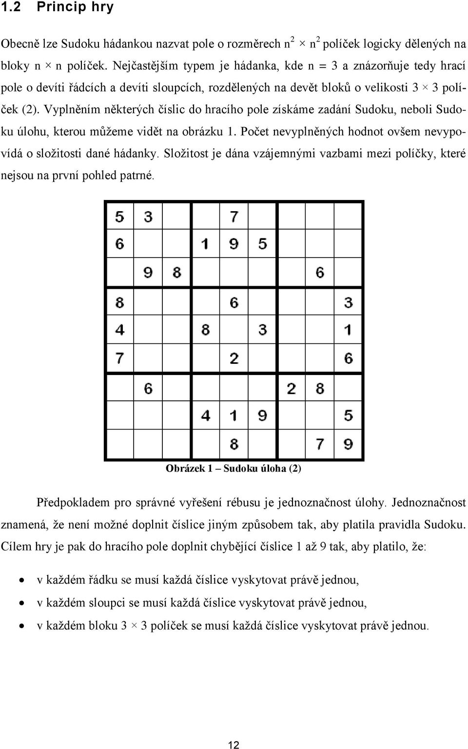 Vyplněním některých číslic do hracího pole získáme zadání Sudoku, neboli Sudoku úlohu, kterou můžeme vidět na obrázku 1. Počet nevyplněných hodnot ovšem nevypovídá o složitosti dané hádanky.