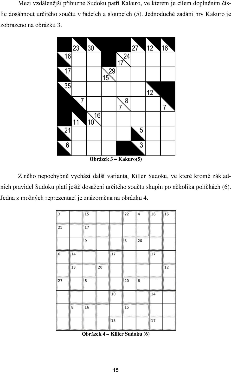 Obrázek 3 Kakuro(5) Z něho nepochybně vychází další varianta, Killer Sudoku, ve které kromě základních pravidel