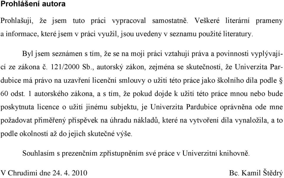 , autorský zákon, zejména se skutečností, že Univerzita Pardubice má právo na uzavření licenční smlouvy o užití této práce jako školního díla podle 60 odst.