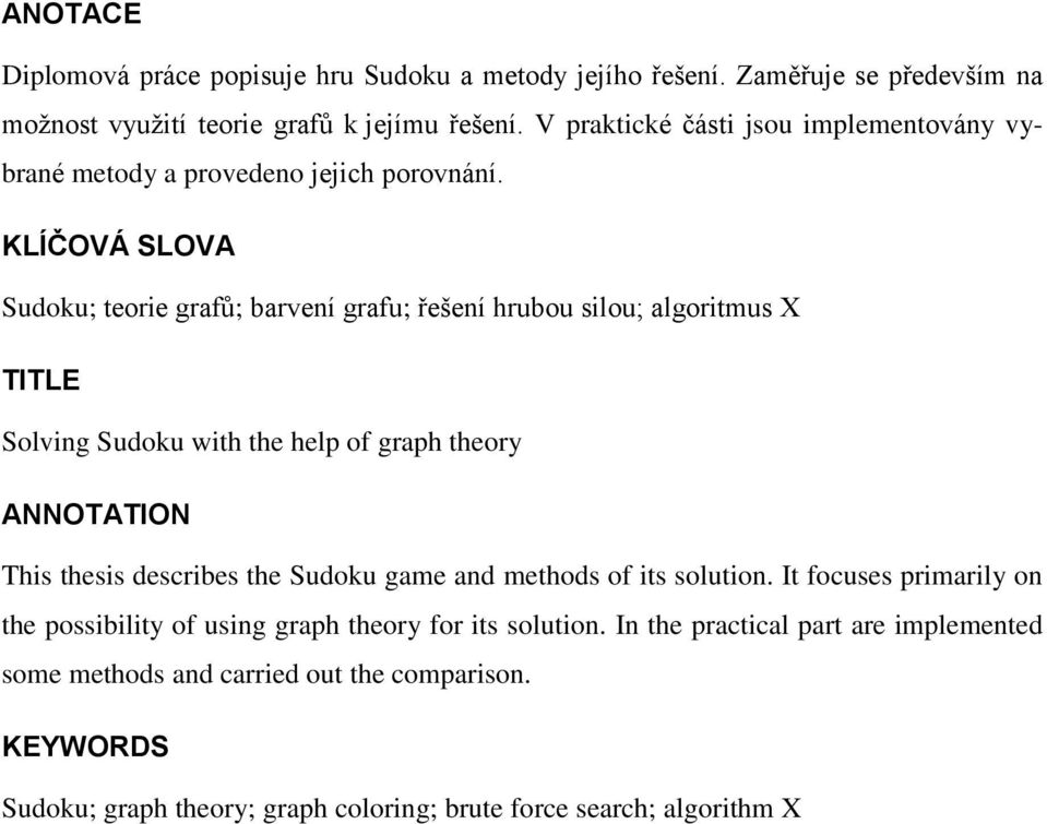 KLÍČOVÁ SLOVA Sudoku; teorie grafů; barvení grafu; řešení hrubou silou; algoritmus X TITLE Solving Sudoku with the help of graph theory ANNOTATION This thesis describes