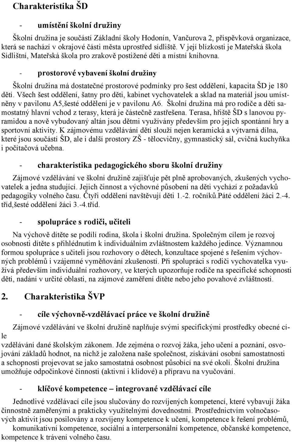 - prostorové vybavení školní družiny Školní družina má dostatečné prostorové podmínky pro šest oddělení, kapacita ŠD je 180 dětí.