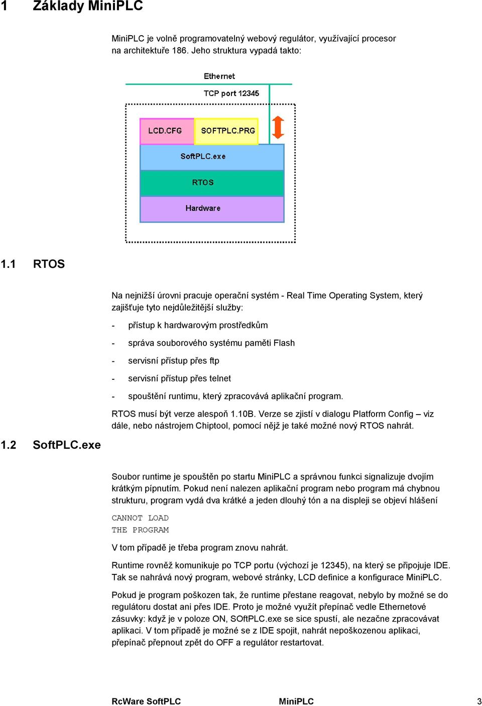 - servisní přístup přes ftp - servisní přístup přes telnet - spouštění runtimu, který zpracovává aplikační program. RTOS musí být verze alespoň 1.10B.