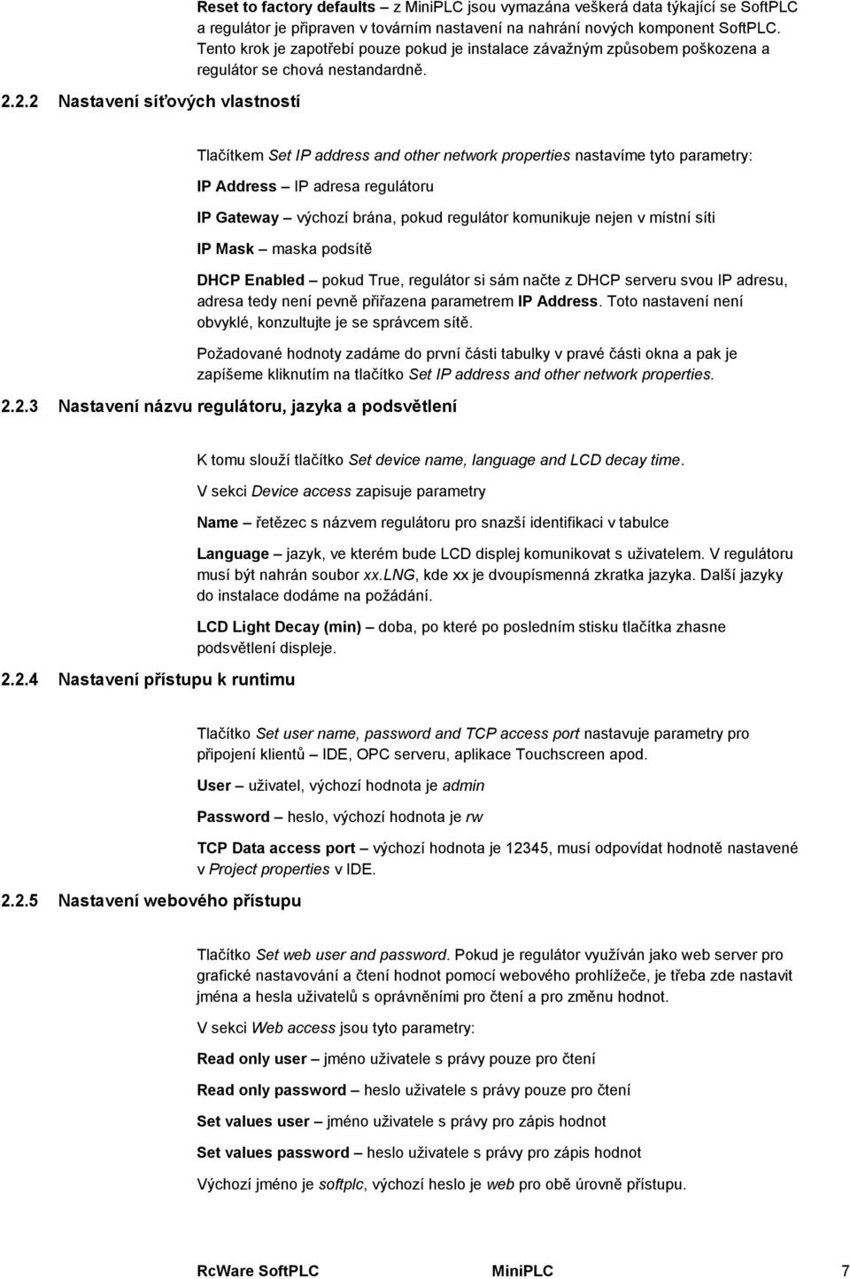 Tlačítkem Set IP address and other network properties nastavíme tyto parametry: IP Address IP adresa regulátoru IP Gateway výchozí brána, pokud regulátor komunikuje nejen v místní síti IP Mask maska