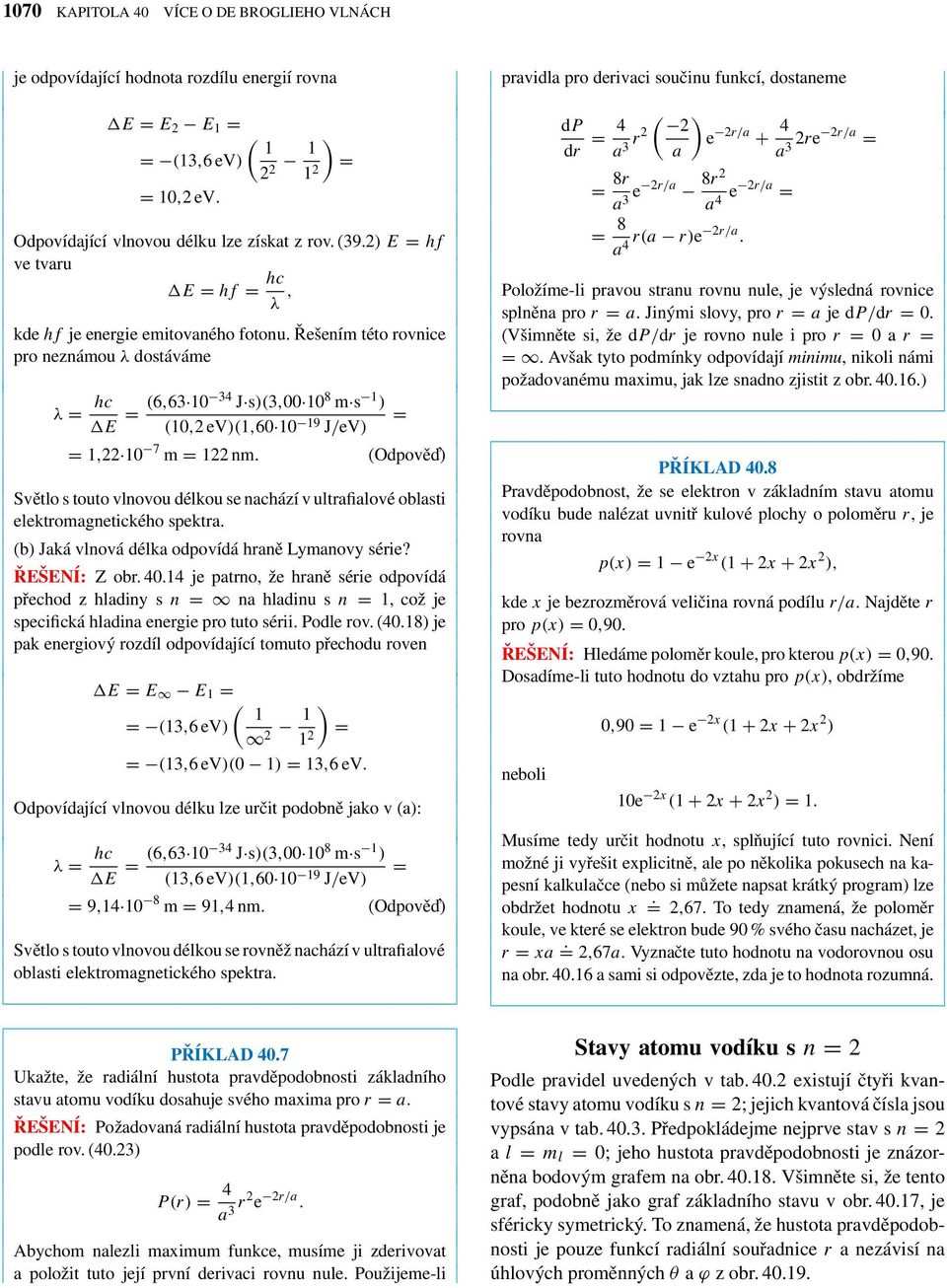 Řešením této rovnice pro neznámou λ dostáváme λ = hc E = (6,63 10 34 J s(3,00 10 8 m s 1 (10,eV(1,60 10 19 = J/eV = 1, 10 7 m = 1 nm.